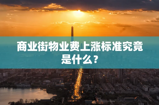 商业街物业费上涨标准究竟是什么？