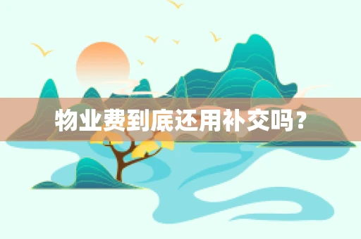 物业费到底还用补交吗？