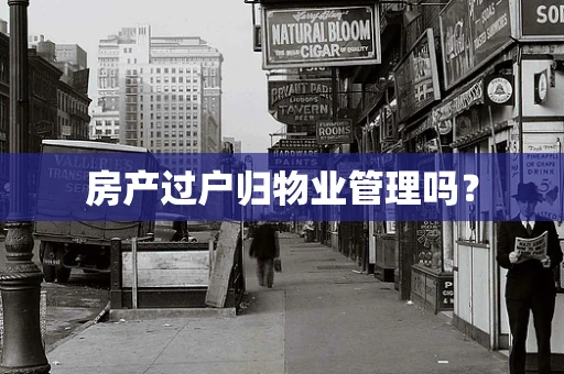 房产过户归物业管理吗？