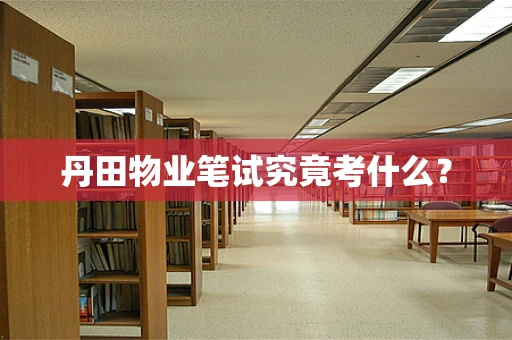 丹田物业笔试究竟考什么？