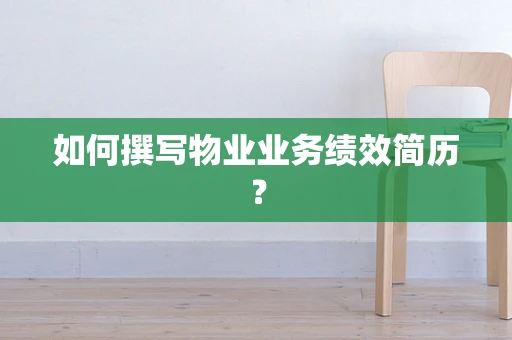 如何撰写物业业务绩效简历？