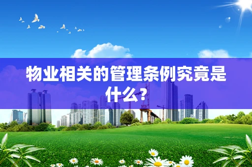 物业相关的管理条例究竟是什么？