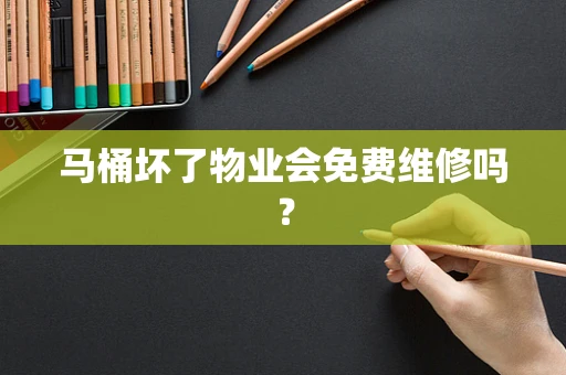 马桶坏了物业会免费维修吗？