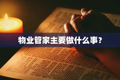 物业管家主要做什么事？