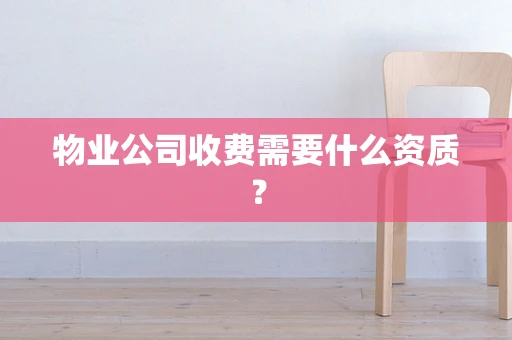 物业公司收费需要什么资质？