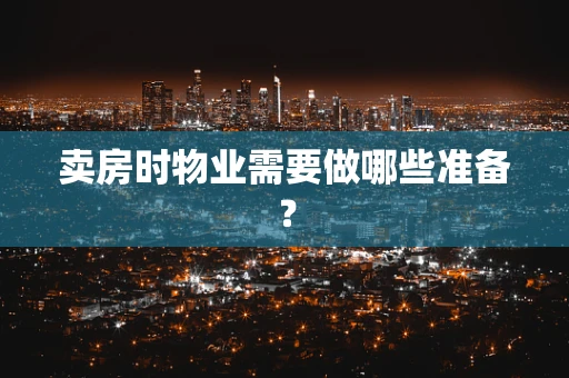 卖房时物业需要做哪些准备？
