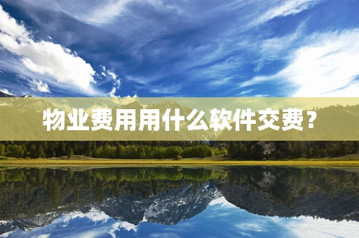 物业费用用什么软件交费？