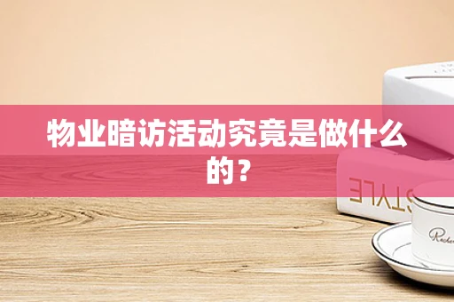 物业暗访活动究竟是做什么的？