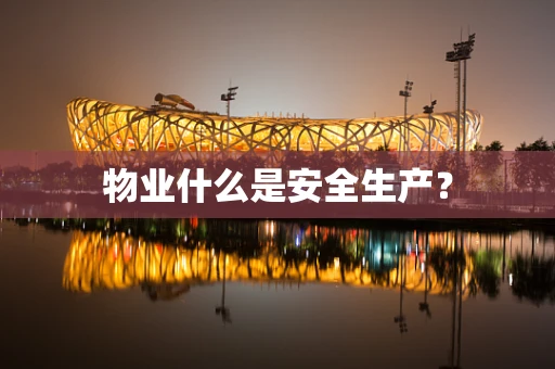 物业什么是安全生产？