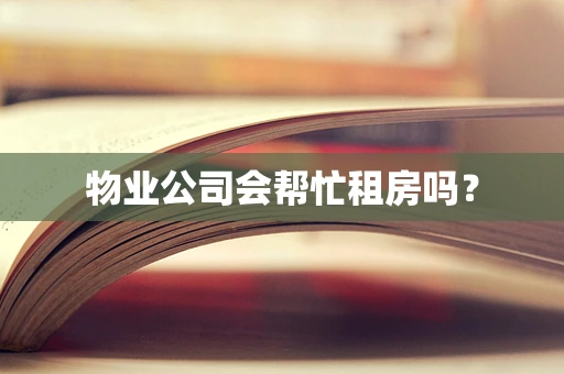物业公司会帮忙租房吗？