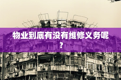 物业到底有没有维修义务呢？