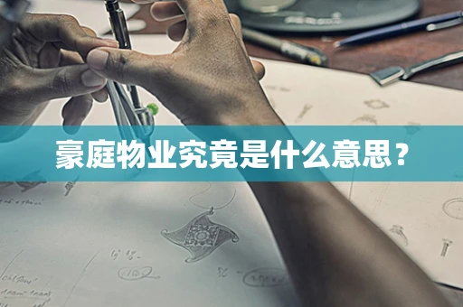 豪庭物业究竟是什么意思？