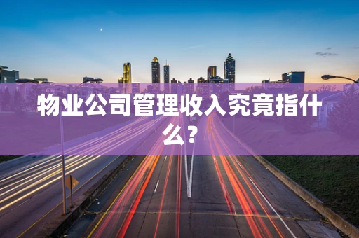 物业公司管理收入究竟指什么？