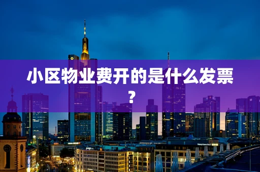 小区物业费开的是什么发票？