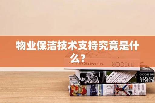 物业保洁技术支持究竟是什么？