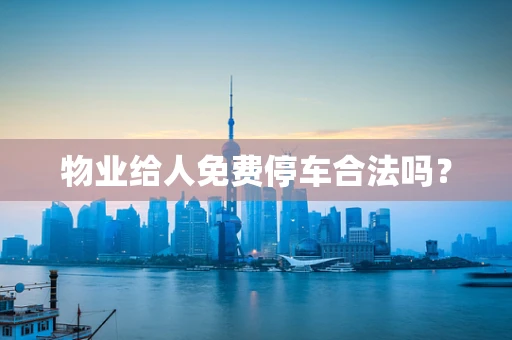 物业给人免费停车合法吗？