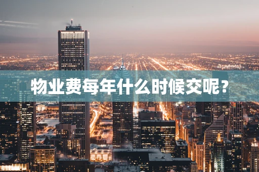 物业费每年什么时候交呢？