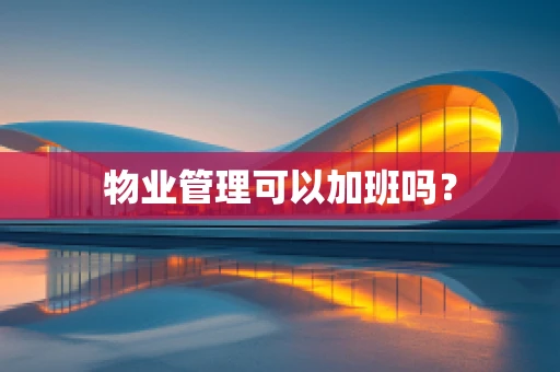 物业管理可以加班吗？