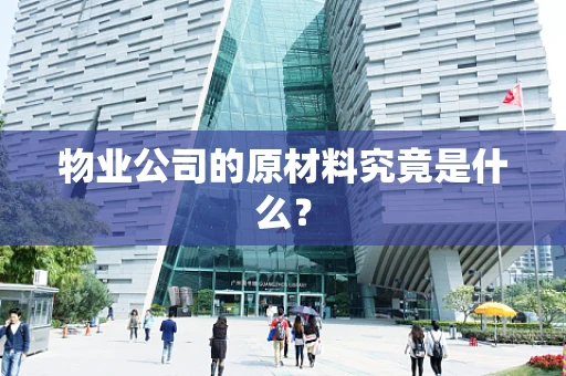 物业公司的原材料究竟是什么？