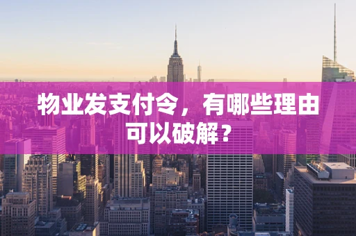 物业发支付令，有哪些理由可以破解？