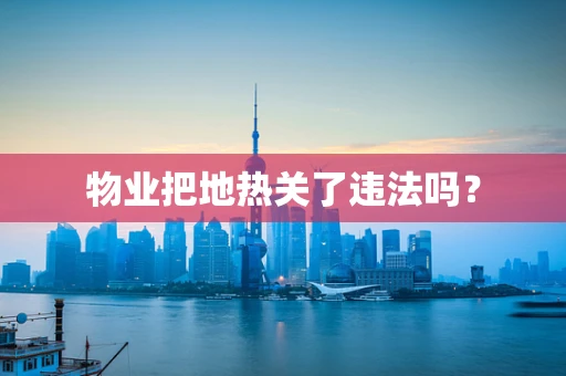 物业把地热关了违法吗？