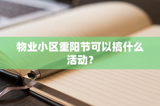 物业小区重阳节可以搞什么活动？
