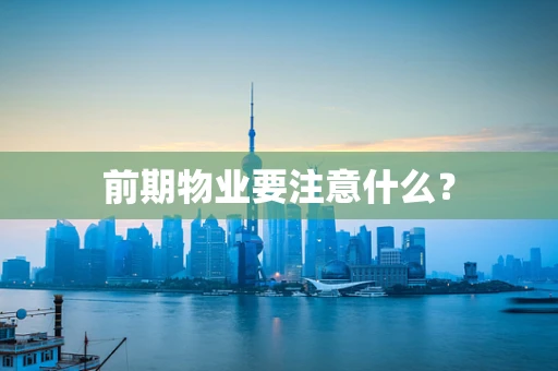 前期物业要注意什么？