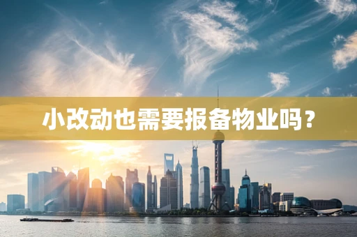 小改动也需要报备物业吗？
